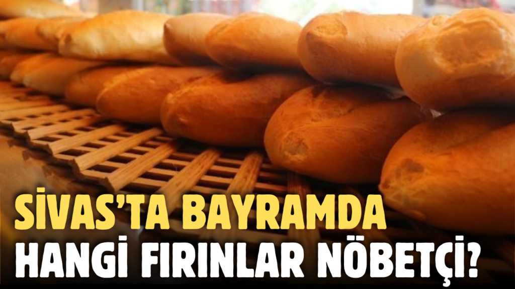 Sivas’ta Ramazan Ayı Nöbetçi Fırınları Belirlendi