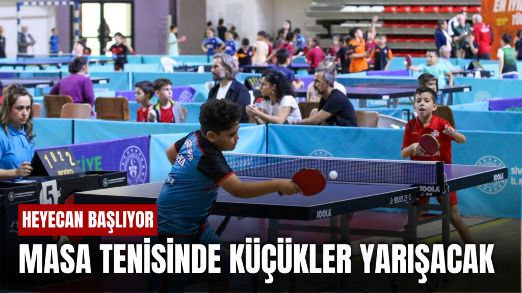 Sivas’ta Küçükler Ferdi Masa Tenisi Müsabakaları Başlıyor