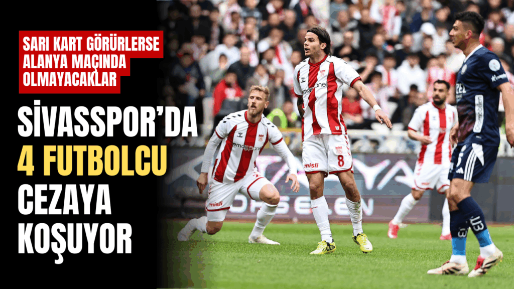 Sivasspor ve Samsunspor Maçı Öncesi Sarı Kart Sınırı Uyarısı