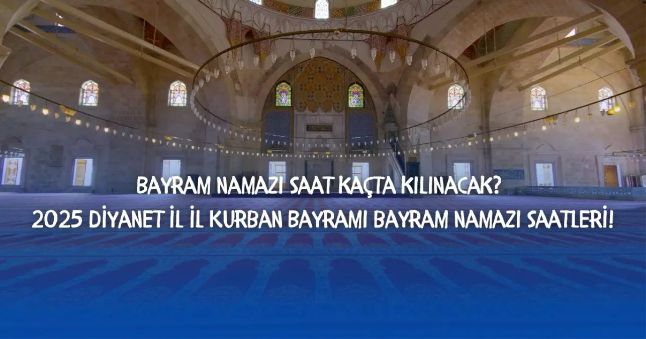 2025 Kurban Bayramı Namaz Saatleri ve Detaylar