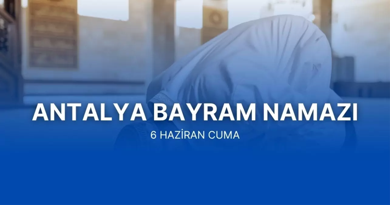 Antalya Bayram Namazı Saatleri ve Kılınış Şekli Hakkında Bilgi