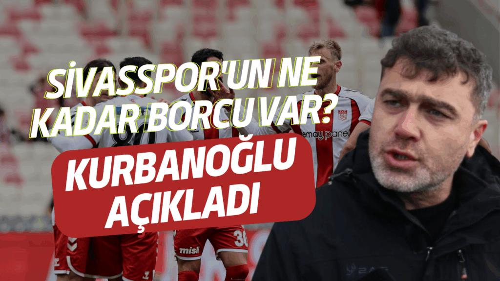 Mustafa Kurbanoğlu’ndan Sivasspor Açıklamaları: Borçlar, Transferler ve Kulüp Geleceği