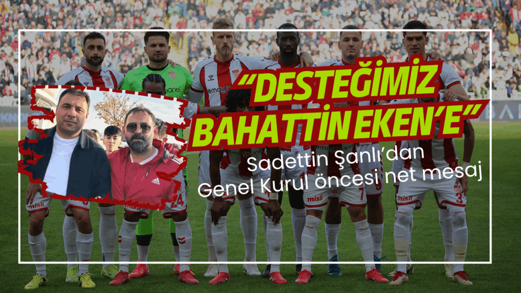 Sadettin Şanlı’dan Sivasspor Kulübü Genel Kurulu Öncesi Destek Çağrısı