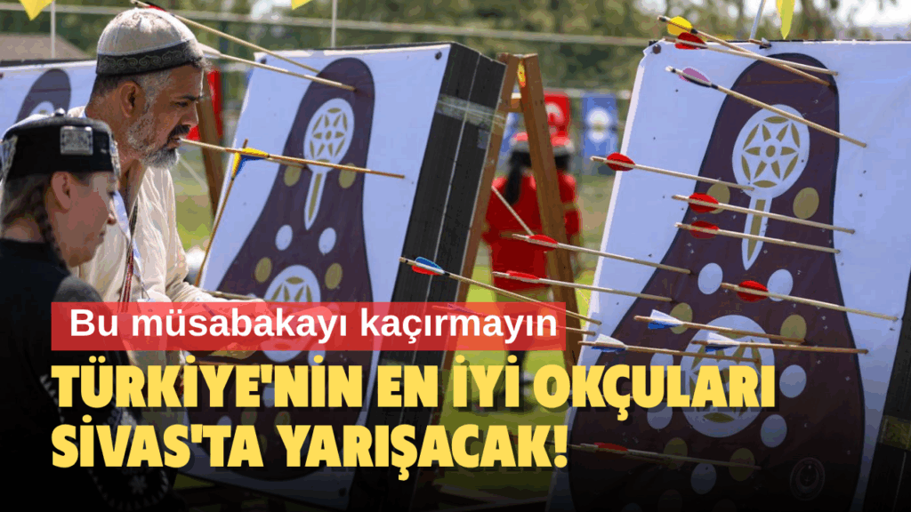 Sivas’ta Geleneksel Türk Okçuluğu Türkiye Birinciliği Heyecanı