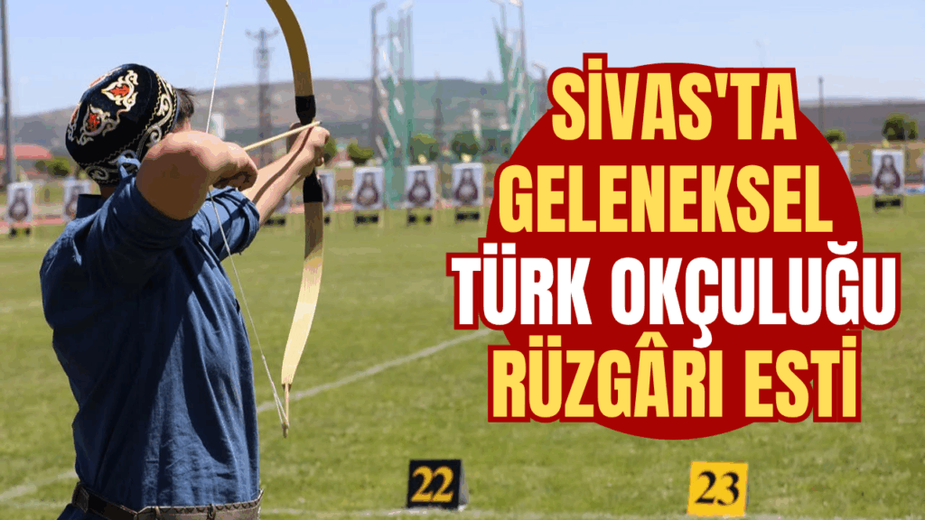 Türkiye Geleneksel Türk Okçuluğu 2025 Türkiye Şampiyonası Sivas’ta Yapıldı