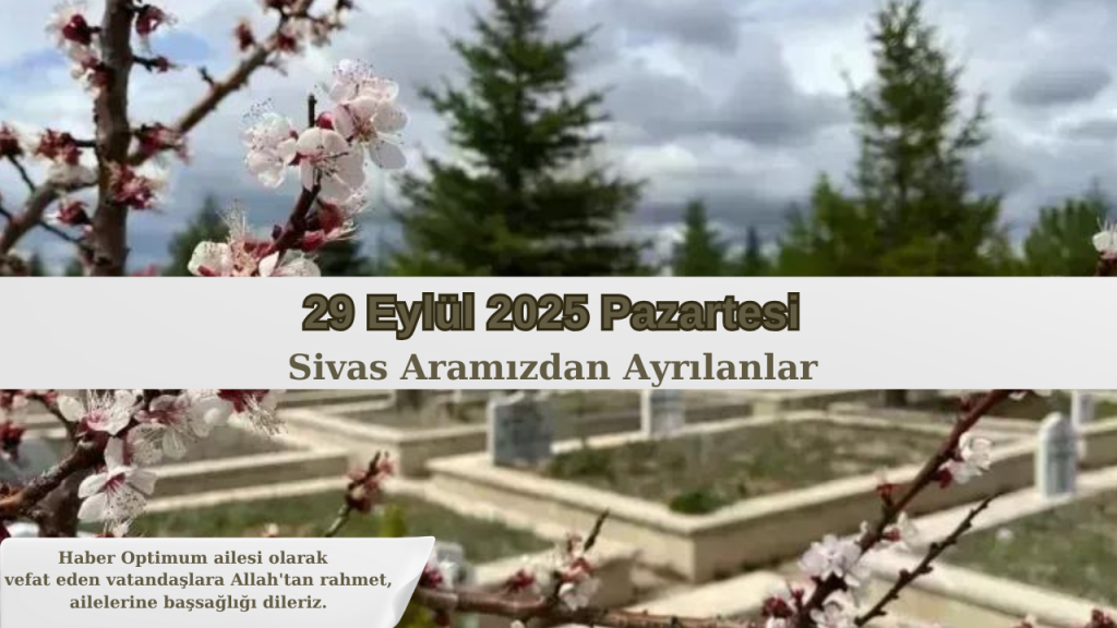 Sivas’ta 29 Eylül 2025 Pazartesi günü bir vefat gerçekleşti
