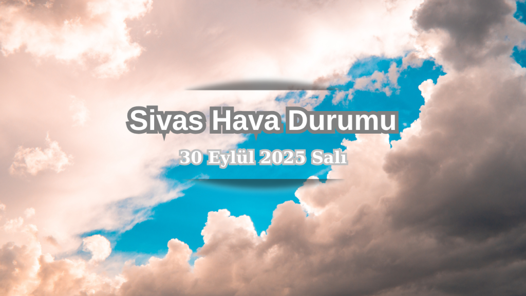 Sivas’ta hava serinliyor, yağmur etkili olacak