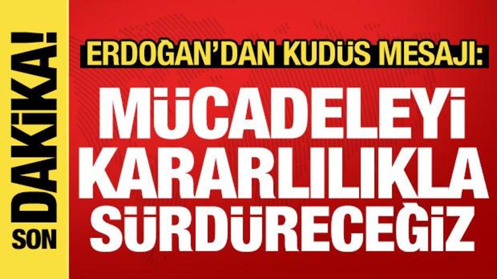 Cumhurbaşkanı Erdoğan’dan Kudüs Mesajı: Mücadele Sürecek