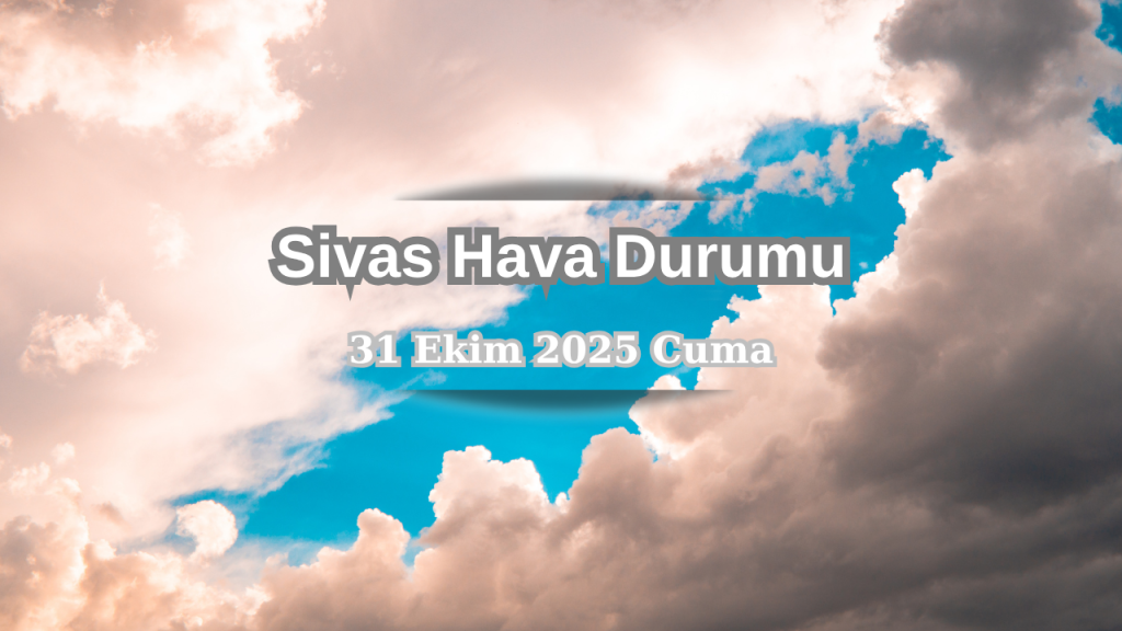 Sivas’ta 31 Ekim 2025 hava durumu: Az bulutlu ve serin
