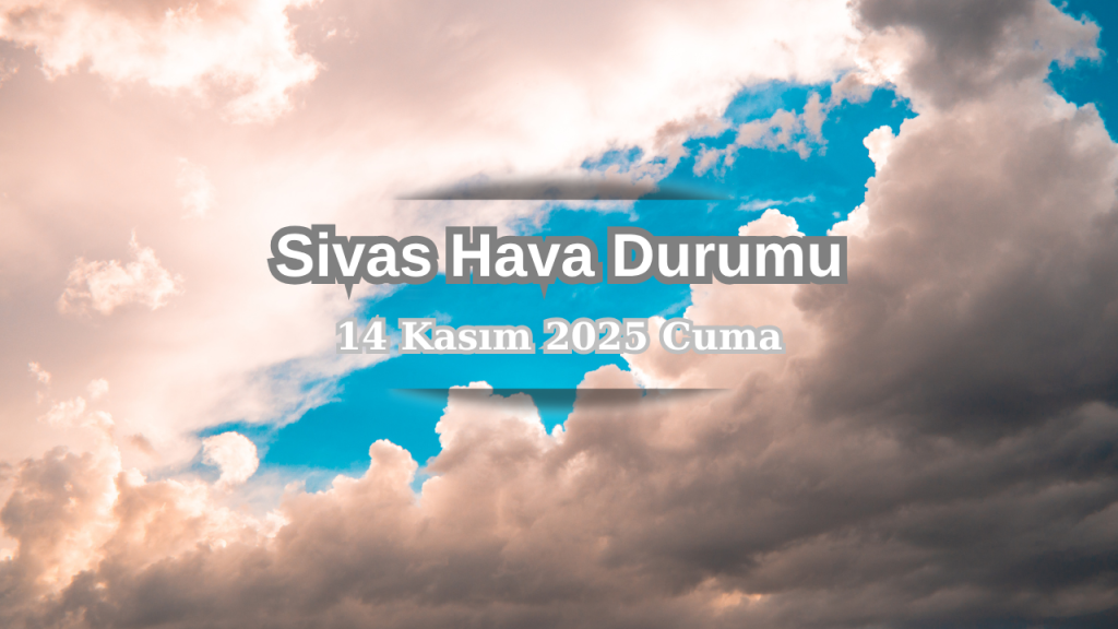 Sivas’ta 14 Kasım’da yoğun yağış ve soğuk hava etkili olacak