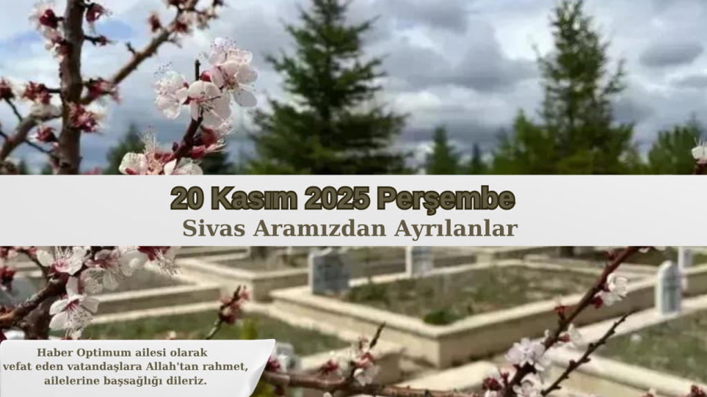 Sivas’ta 20 Kasım 2025 ölüm bilgileri ve defin detayları