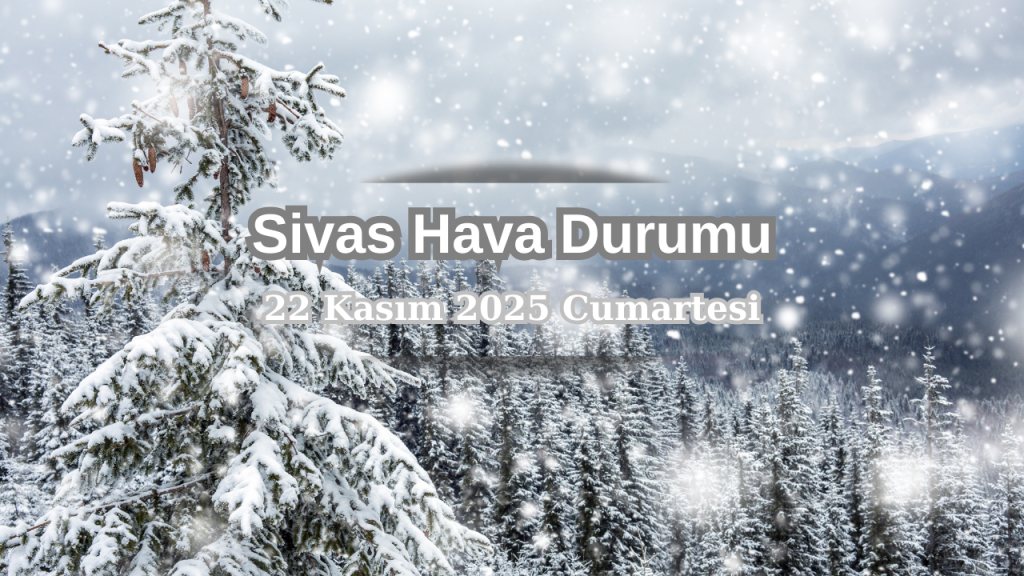 Sivas’ta 22 Kasım’da Hava Durumu Parçalı Bulutlu