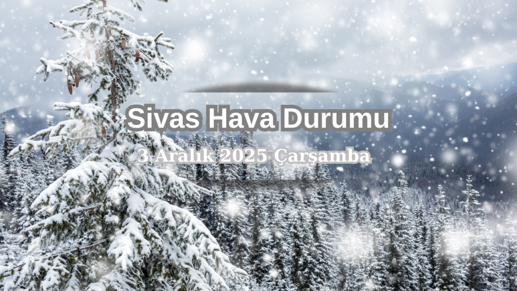 Sivas’ta 3 Aralık’ta Hava Durumu: Sisli ve Serin Günler