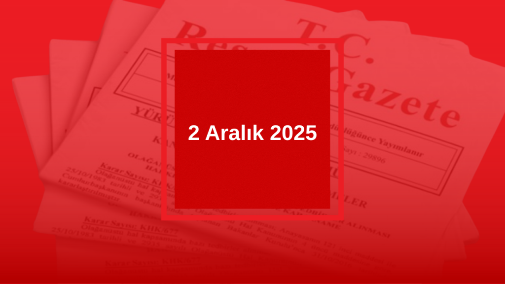 Türkiye’den Güncel Resmi Gazete Kararları ve Tebliğler