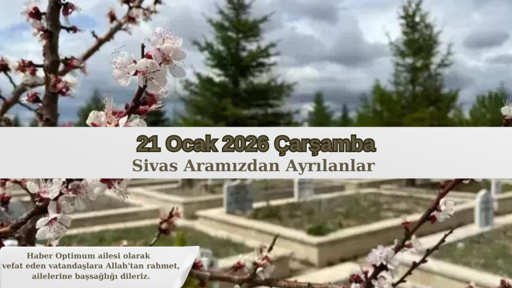 21 Ocak 2026 Sivas’ta vefat eden vatandaşların listesi