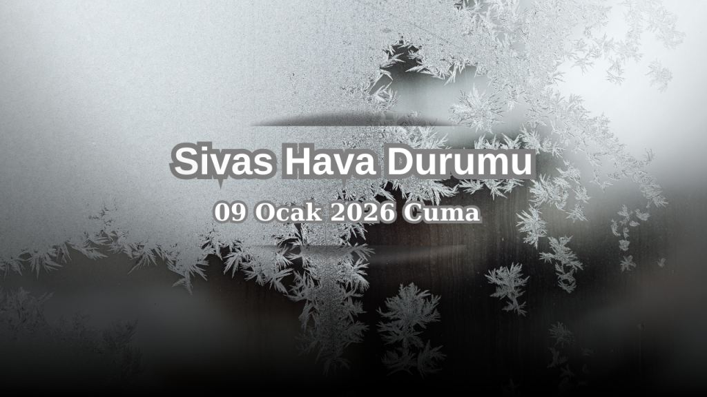 Sivas’ta 09 Ocak 2026 Cuma Günü Hava Durumu
