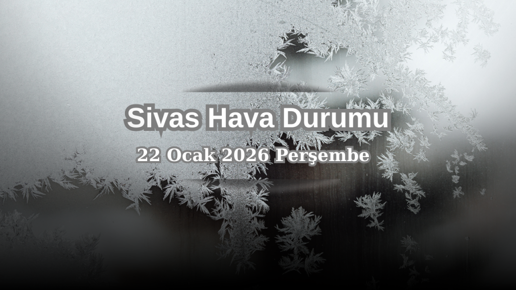 Sivas’ta Kar Yağışı ve Düşük Sıcaklık Uyarısı