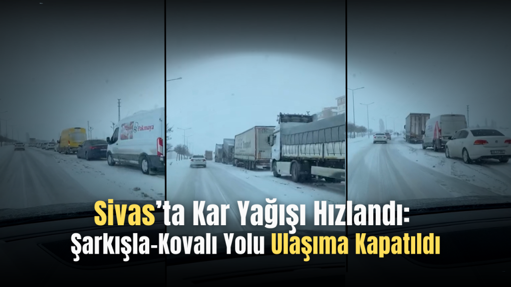 Sivas’ta yoğun kar ulaşıma ulaşımı durma noktasına getirdi