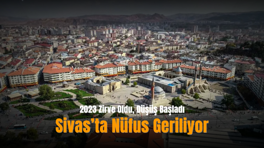 Sivas’ın Nüfusu Son Beş Yılda Dalgalandı; 2023 Zirvesi Sonrası Düşüşler Sürüyor