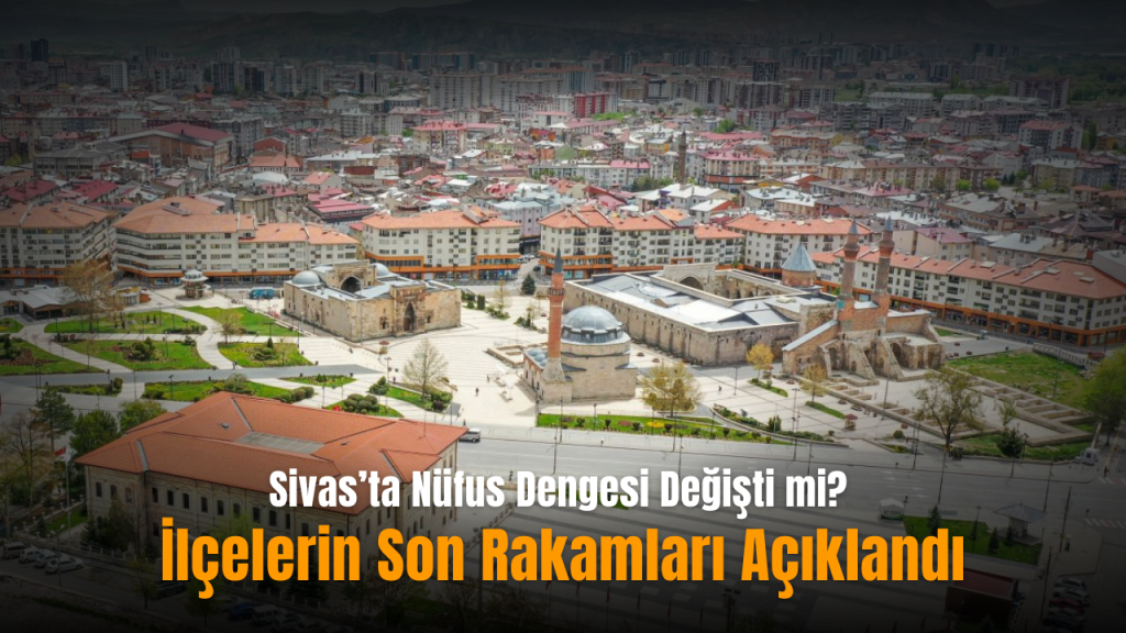 Sivas’ta ilçelerin nüfusu netleşti: Şarkışla zirvede