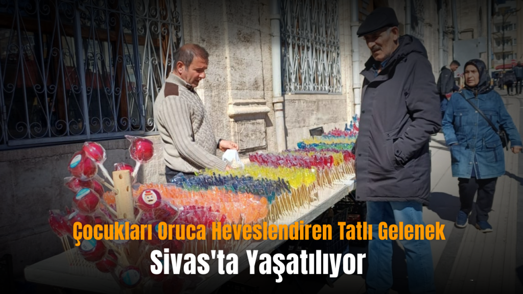 Sivas’ta Ramazan geleneği horoz şekerleriyle yeniden canlandı