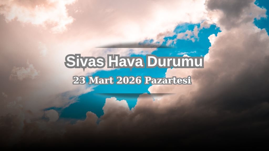 Sivas’ta bugün yağışlı hava etkisini sürdürüyor