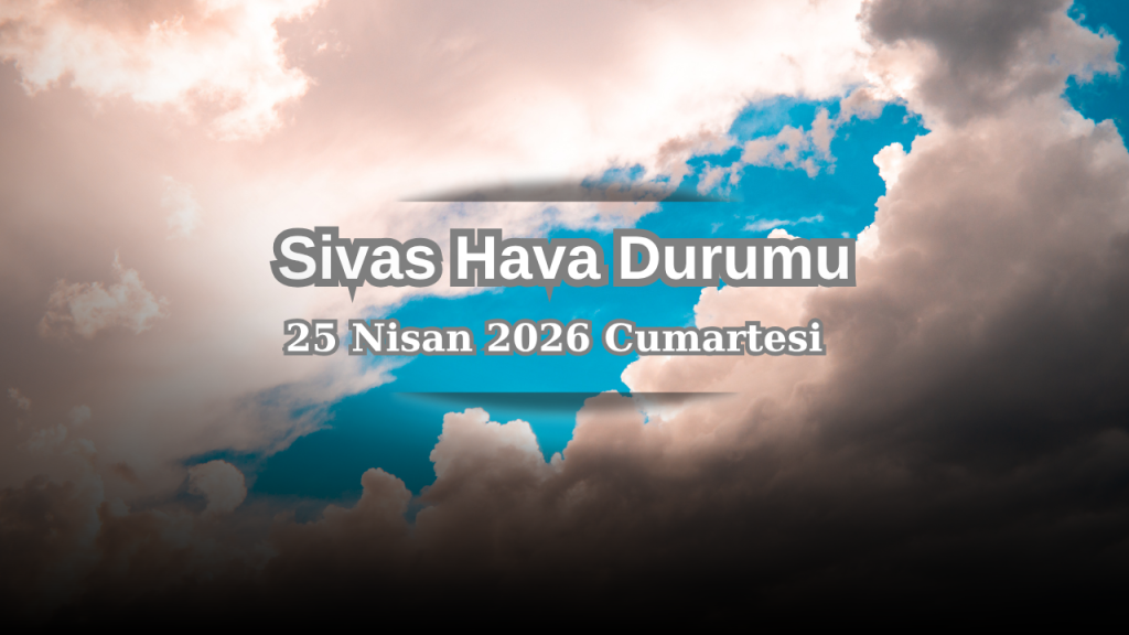 Sivas’ta Cumartesi hava bulutlu, sıcaklık 1-17 derece aralığında