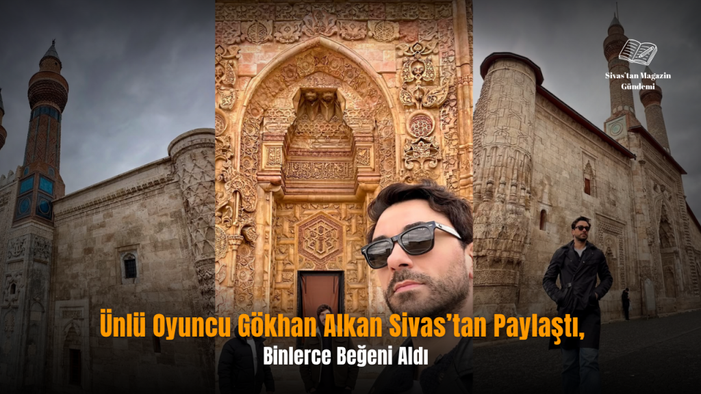 Tokat ve Sivas gezisiyle tarihe yolculuk yapan ünlü isim!