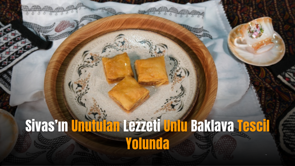 Unlu Baklava: Sivas’ın coğrafi işaret süreci hız kazandı