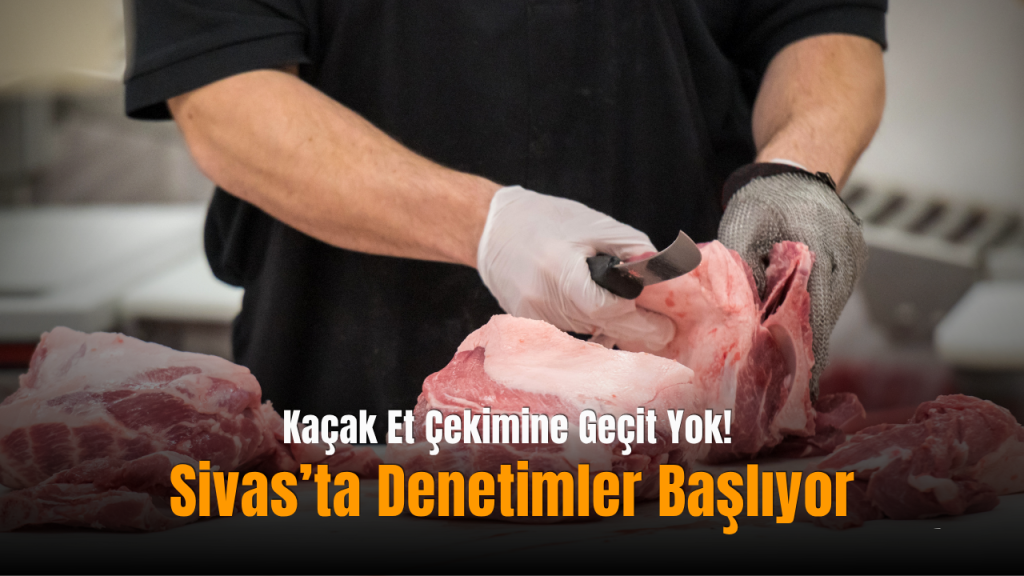 Sivas’ta Kaçak Et Çekimine Karşı Kapsamlı Denetim Başladı