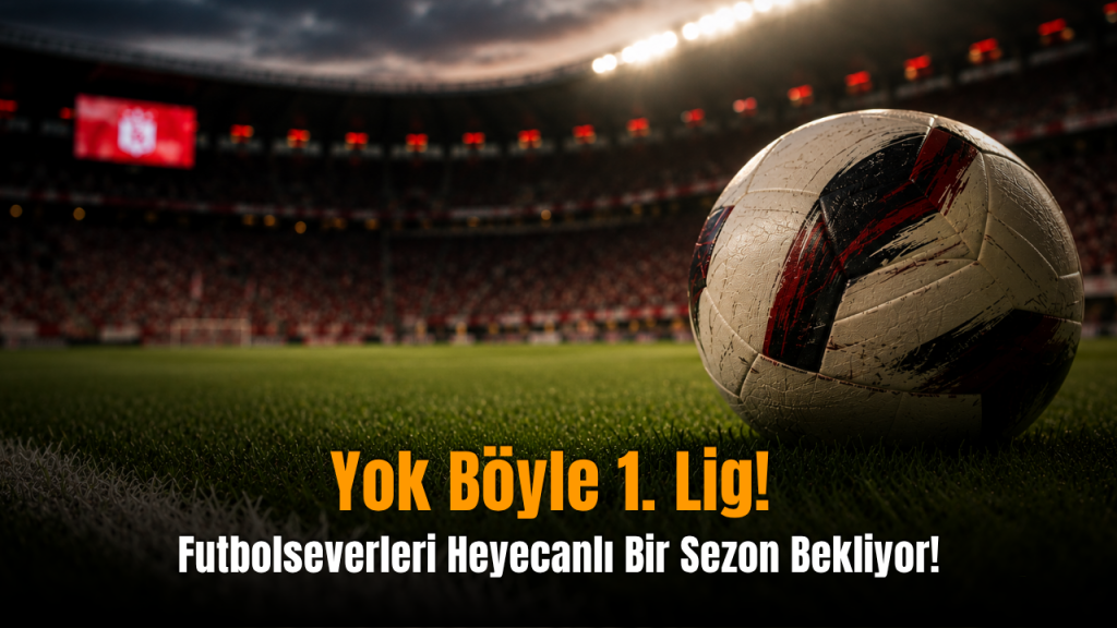 Trendyol 1. Lig’de Heyecan Artıyor: Büyükler ve Yılmazlar Bir Arada