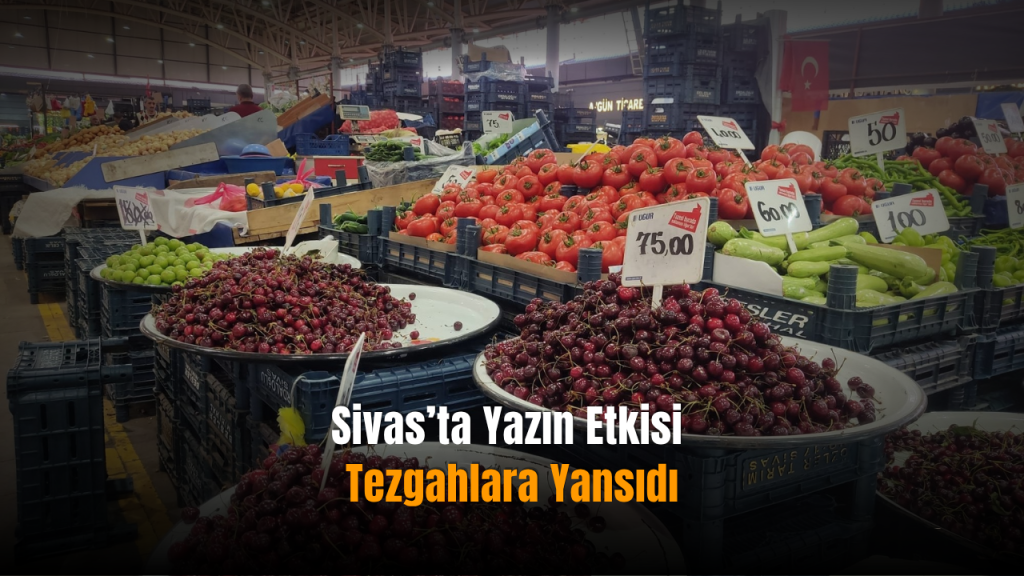 Sivas Halinde Yaz Sezonunun Canlılığı: Fiyatlar ve Talepler Değişiyor