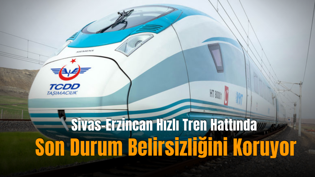 Sivas-Erzincan Hızlı Tren Projesinde Güncel Gelişmeler