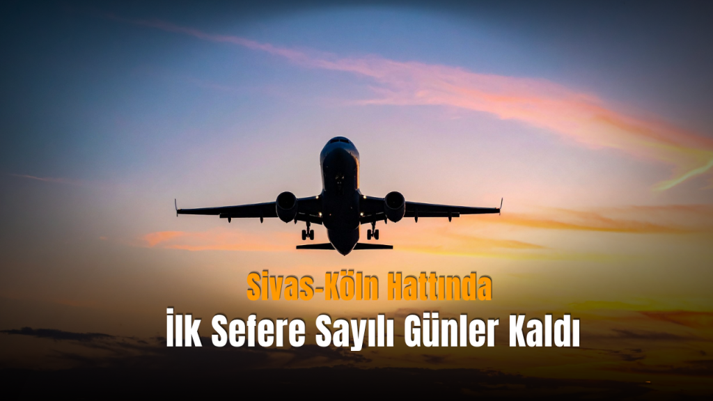 Sivas–Köln Direkt Uçuşları Başlıyor: Yaz Aylarında Yeni Trafiğe Katkı