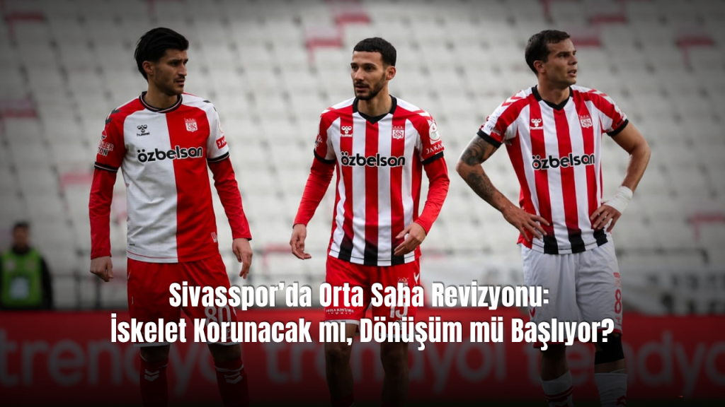 Sivasspor’da Orta Saha İskeleti ve Yeni Dönem