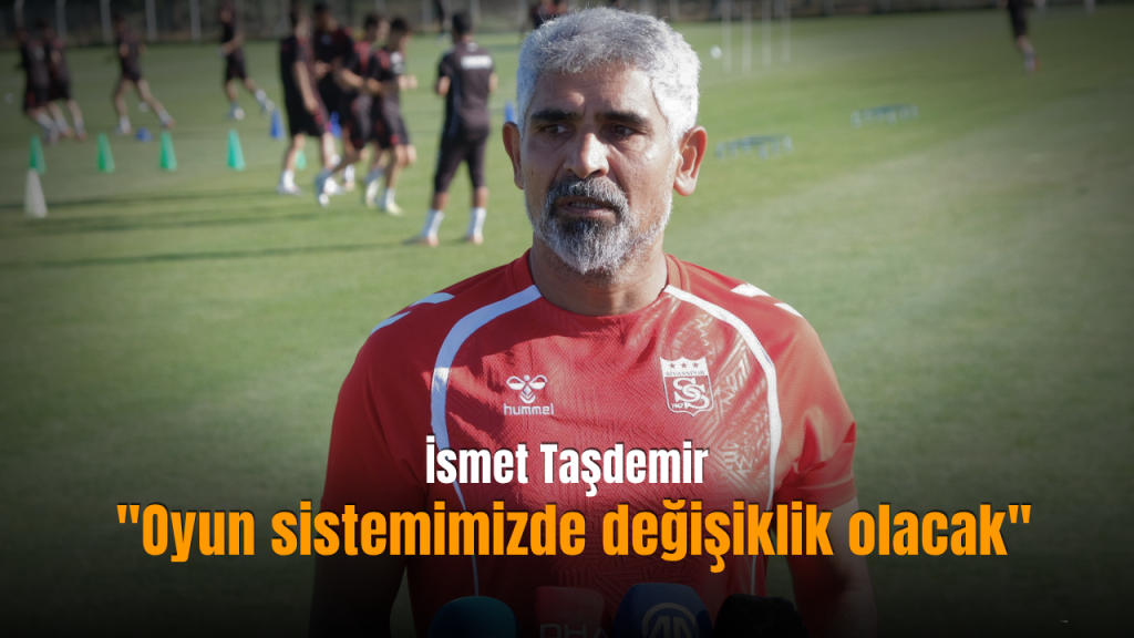 Sivasspor’da Taşdemir: Kayseri kampında eksikler kapatılacak