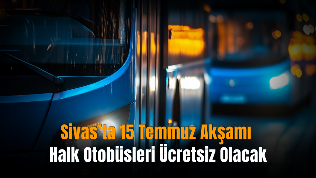 Sivas’ta 15 Temmuz için toplu taşıma ücretsiz