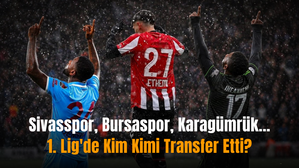 Transferlerle Yeni Sezon İçin Güçlenen 1. Lig Takımları