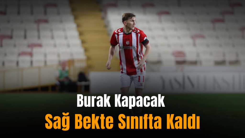 Burak Kapacak, Sivasspor’da Savunmada Adaptasyon Süreci Yaşıyor