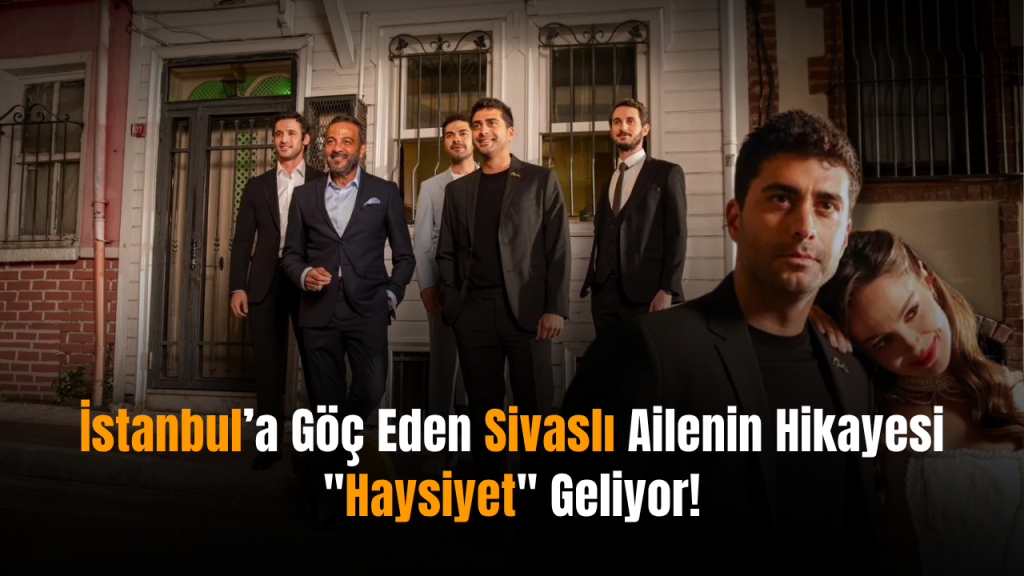Haysiyet: Sivaslı ailenin İstanbul macerası ve aşkın sınıfsal sınavı