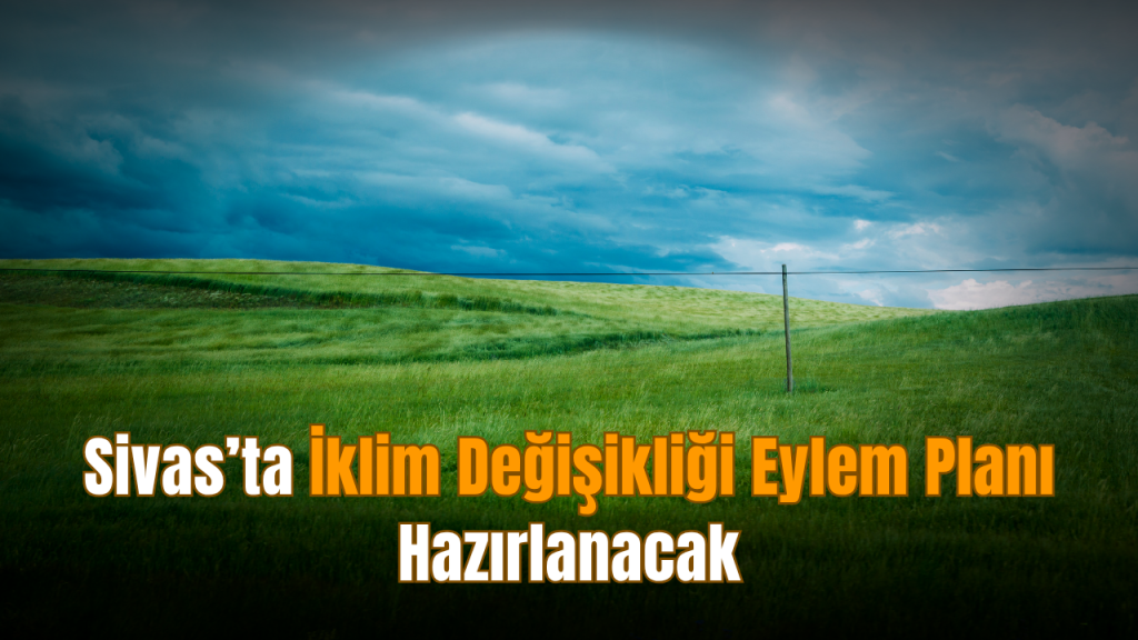 Sivas için Yerel İklim Değişikliği Planı Hazırlanıyor