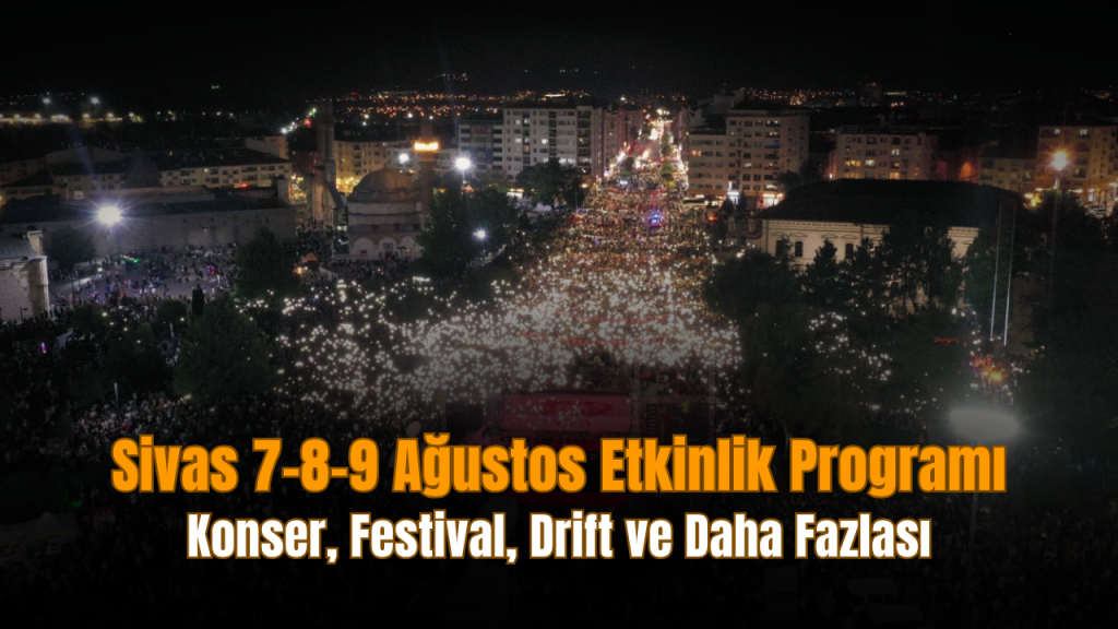 Sivas’ta 7-9 Ağustos Etkinlikleri: Festival ve Gurbetçi Buluşmaları