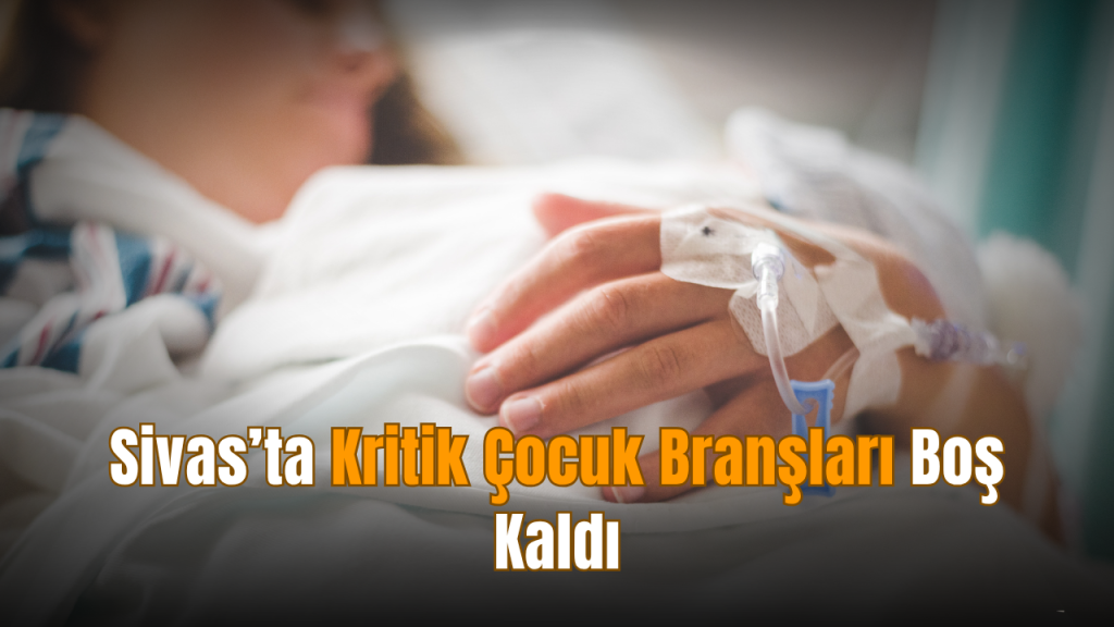 Sivas’ta Çocuk Sağlığına Yeterli Uzman Hekim İçin Çağrı