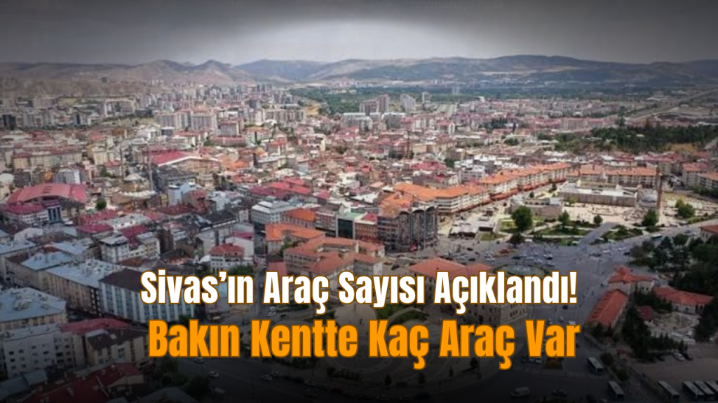 Sivas’ta Trafiğe Kayıtlı Taşıt Sayısı 224 Bine Yaklaştı