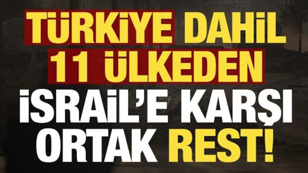 Türkiye ve 11 Ülkeden İsrail’e Ortak Tepki