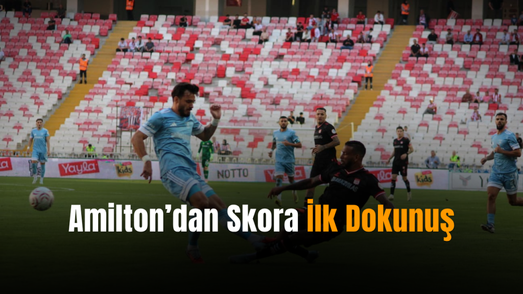 Amilton, Sivasspor’un 7. haftasında sahada etkili