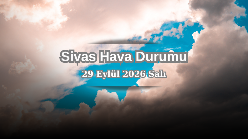 Gök gürültülü sağanak yağışlar Sivas’ta bekleniyor