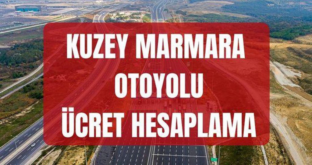 Kuzey Marmara Otoyolu 2026 Ücret Tarifesi ve Hesaplama