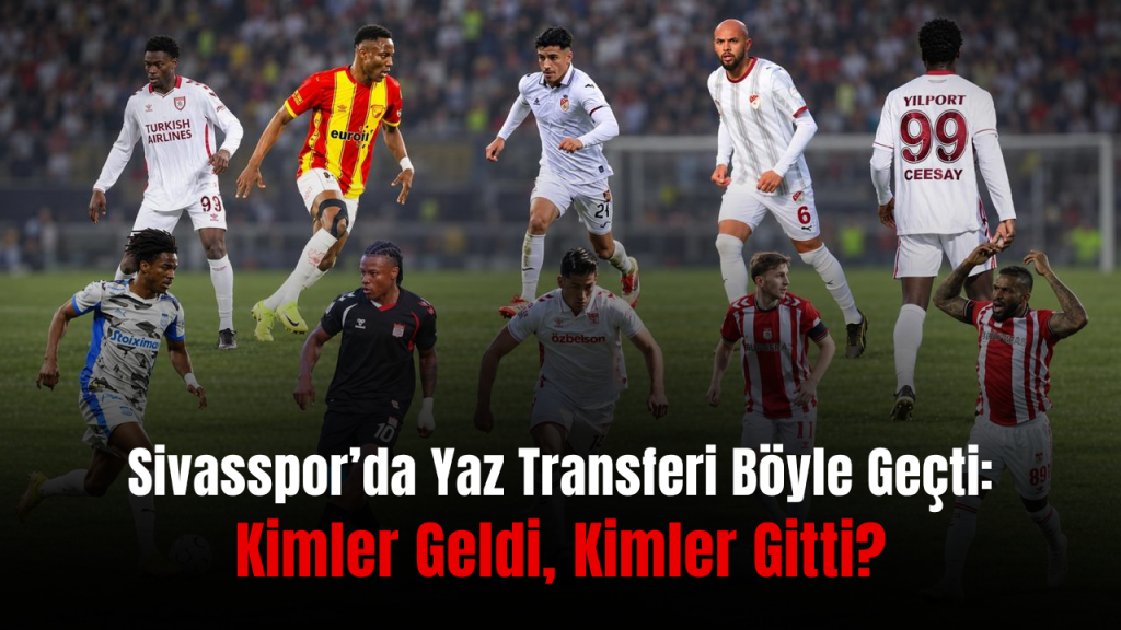 Sivasspor’un Yaz Transfer Dönemi Final Raporu