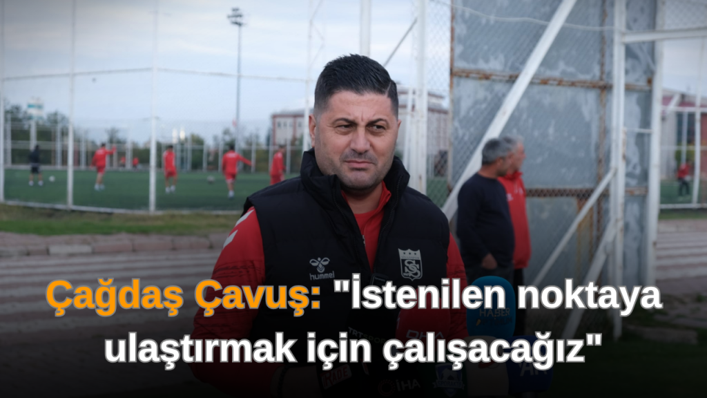 Çavuş: Sivasspor ile özel bir hedefe yürüyoruz